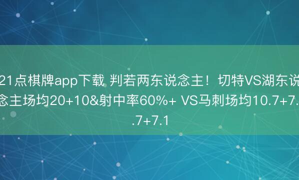 21点棋牌app下载 判若两东说念主！切特VS湖东说念主场均20+10&射中率60%+ VS马刺场均10.7+7.1