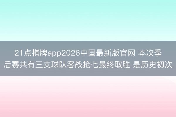 21点棋牌app2026中国最新版官网 本次季后赛共有三支球队客战抢七最终取胜 是历史初次