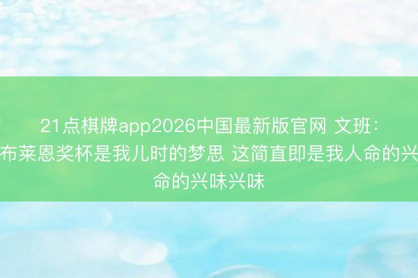 21点棋牌app2026中国最新版官网 文班：取得奥布莱恩奖杯是我儿时的梦思 这简直即是我人命的兴味兴味