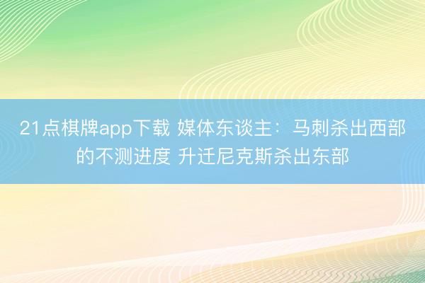 21点棋牌app下载 媒体东谈主：马刺杀出西部的不测进度 升迁尼克斯杀出东部