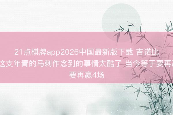21点棋牌app2026中国最新版下载 吉诺比利：这支年青的马刺作念到的事情太酷了 当今等于要再赢4场