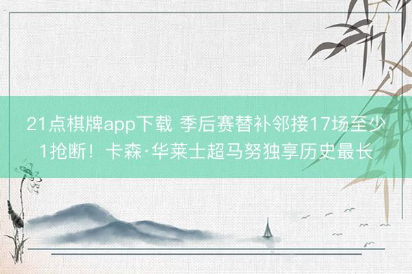 21点棋牌app下载 季后赛替补邻接17场至少1抢断！卡森·华莱士超马努独享历史最长