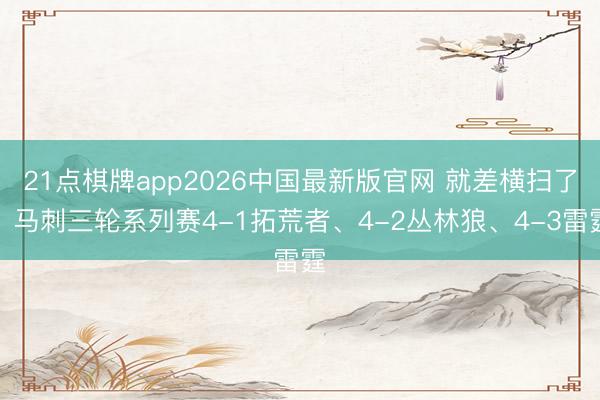 21点棋牌app2026中国最新版官网 就差横扫了！马刺三轮系列赛4-1拓荒者、4-2丛林狼、4-3雷霆