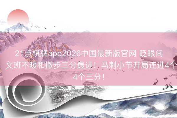21点棋牌app2026中国最新版官网 眨眼间开了！文班不暖和撤步三分轰进！马刺小节开局连进4个三分！